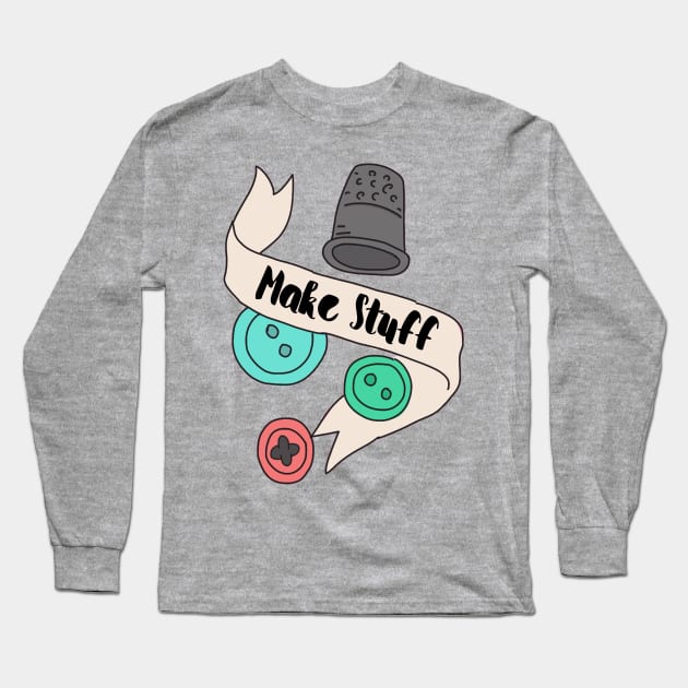 Make Stuff Long Sleeve T-Shirt by Nataliatcha23